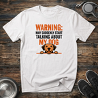 Warning May Suddenly Start Talking About My Dog Funny T-Shirt – Hilarious Dog Lover Graphic Tee for Dog Moms & Dog Dads