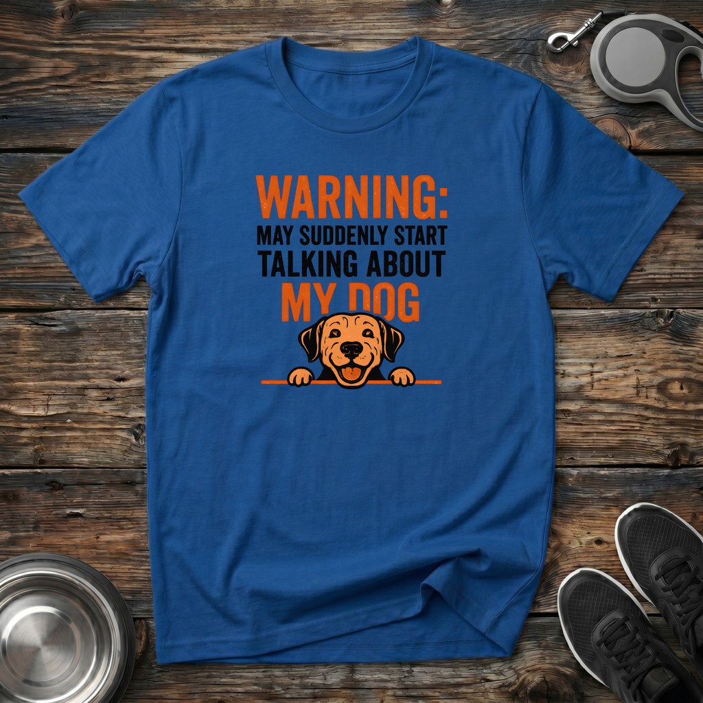 Warning May Suddenly Start Talking About My Dog Funny T-Shirt – Hilarious Dog Lover Graphic Tee for Dog Moms & Dog Dads