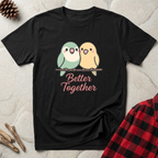Better Together T-Shirt | Cute Lovebird Parakeet Tee | Bird Lover Couple Gift